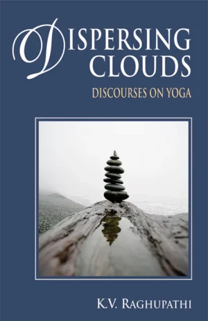Dispersing Clouds: Discourses on Yoga by K.V. Raghupathi
