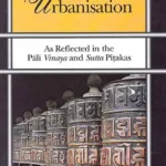 Urban Centres and Urbanisation (As Reflected in the Pali Vinaya and Sutta Pitakas)