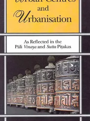 Urban Centres and Urbanisation (As Reflected in the Pali Vinaya and Sutta Pitakas)