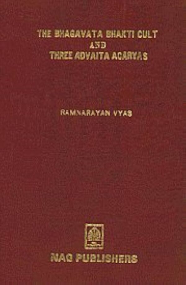 THE BHAGAVATA BHAKTI CULT AND THREE ADVAITA ACHARYAS (SHANKARA RAMANUJA, VALLABHA)