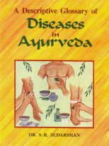 Descriptive Glossary of Diseases in Ayurveda–(Collected from Charaka, Susruta, Astangahrdaya, Madhava-Nidana and Kasyapa Samhita etc. with Symptoms)