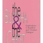 Buddha and the Christ-Explorations in Buddhist and Christian Dialogue