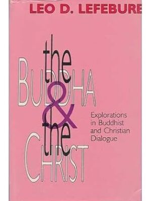 Buddha and the Christ-Explorations in Buddhist and Christian Dialogue