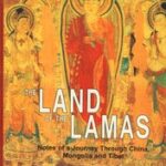 Land of Lamas–Notes of a Journey through China, Mongolia and Tibet