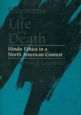 Dilemmas of Life and Death-Hindu Ethics in North American context