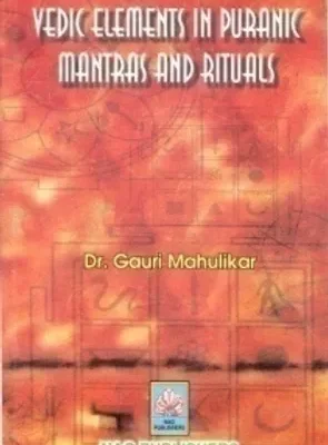 VEDIC ELEMENTS IN PURANIC MANTRAS AND RITUALS