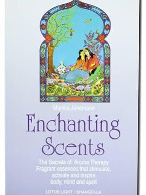 Enchanting Scents– Secrets of Aromatherapy Fragrant Essences that Stimulate Activate and Inspire Body, Mind and Spirit