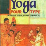 Yoga for Your Type: An Ayurvedic Approach to Your Asana Practice