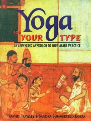 Yoga for Your Type: An Ayurvedic Approach to Your Asana Practice