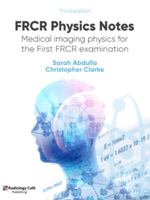 FRCR Physics Notes: Medical imaging physics for the First FRCR examination