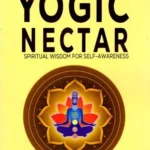 The Yogic Nectar: Spiritual Wisdom for Self-Awareness