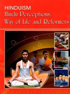 Hinduism: Hindu Perceptions, Way of Life and Reformers