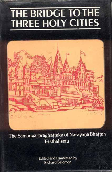 100_grande.jpg The Bridge to the Three Holy Cities: The Samanya-praghattaka of Narayana Bhatta's Trishalisetu