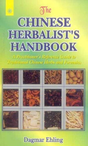 The Chinese Herbalist’s Handbook: A Practitioner’s Reference Guide to Traditional Chinese Herbs and Formulas