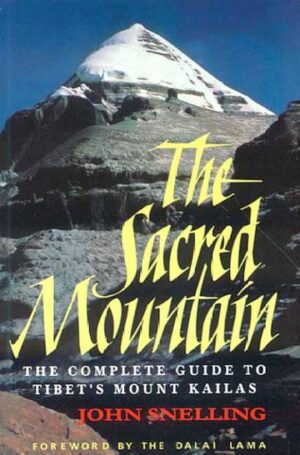 The Sacred Mountain: The Complete Guide to Tibet’s Mount Kailas