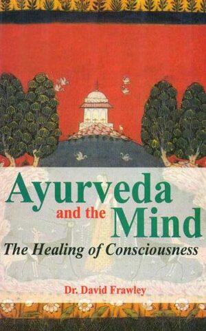 Ayurveda and the Mind: The Healing of Consciousness