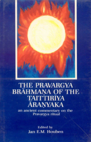The Pravargya Brahmana of the Taittiriya Aranyaka: An Ancient Commentary on the Pravargya Ritual
