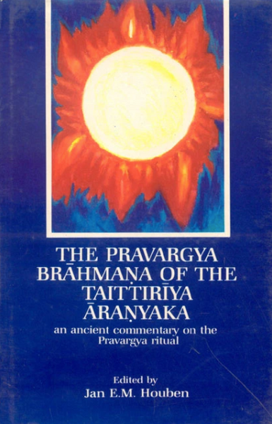 The Pravargya Brahmana of the Taittiriya Aranyaka: An Ancient Commentary on the Pravargya Ritual