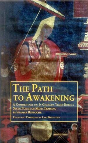 The Path to Awakening: A Commentary on Ja Chekawa Yeshe Dorje’s Seven Points of Mind Training