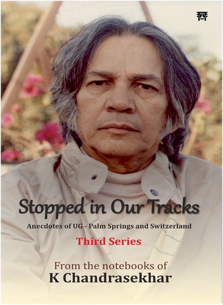 Stopped in Our Tracks Anecdotes of UG ? Palm Springs and Switzerland (Third Series)