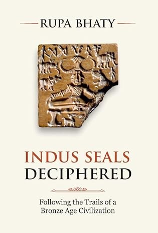 Indus Seals Deciphered: Following the Trails of a Bronze Age Civilization by Rupa Bhaty