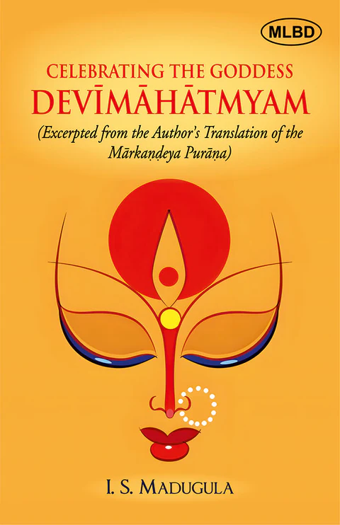 Celebrating the Goddess Devimahatmyam (Excerpted from the Author’s Translation of the Markandeya Purana)