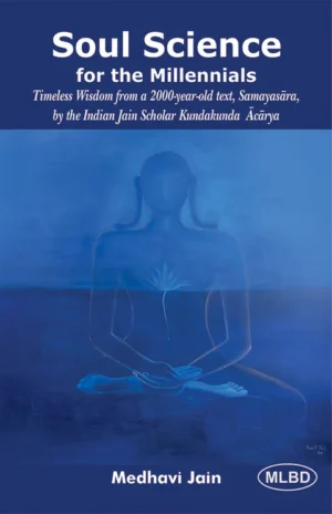 Soul Science for the Millennials: Timeless Wisdom from a 2000-year-old text, Samayasara, by the Indian Jain Scholar Kundakunda Acarya