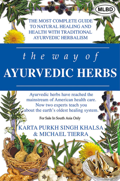 The Way of Ayurvedic Herbs: The Most Complete Guide to Natural Healing and Health with Traditional Ayurvedic Herbalism