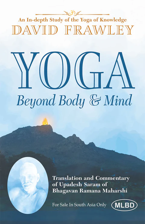 Yoga Beyond Body and Mind: An In-depth Study of the Yoga of Knowledge (Translation and Commentary of Upadesh Saram of Bhagavan Ramana Maharshi)