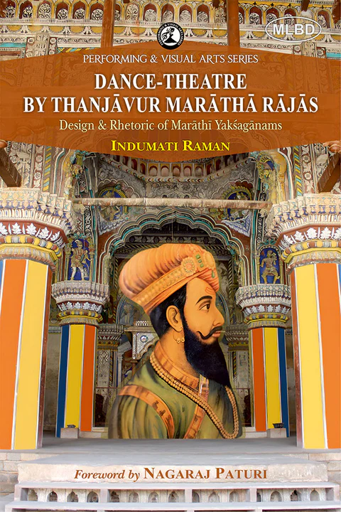9368539235 Dance-Theatre by Thanjavur Maratha Rajas: Design & Rhetoric of Marathi Yaksaganams (Foreword by Nagaraj Paturi)