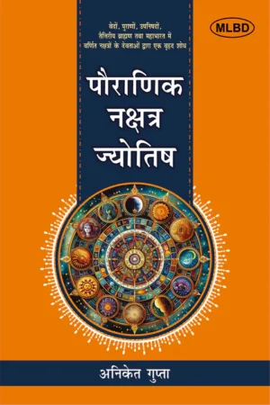 पौराणिक नक्षत्र ज्योतिष: वेदों, पुराणों, उपनिषदों, तैत्तिरीय ब्राह्मण तथा महाभारत में वर्णित नक्षत्रों के देवताओं द्वारा एक वृहद शोध