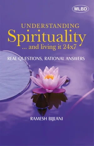 Understanding Spirituality and living it 24x7: Real Questions, Rational Answers