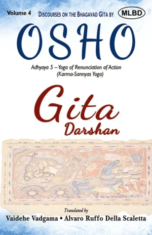 Gita Darshan: Discourses on the Bhagavad Gita by Osho (Volume 4): Adhyaya 5 - Yoga of Renunciation of Action (Karma - Sannyas - Yoga)