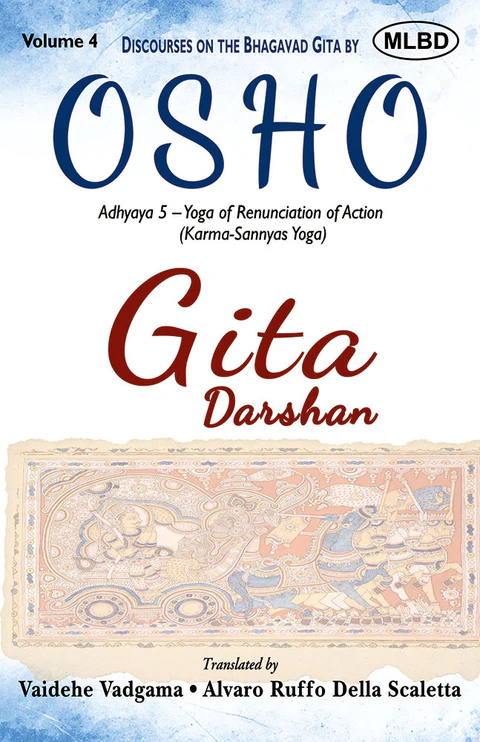 Gita Darshan: Discourses on the Bhagavad Gita by Osho (Volume 4): Adhyaya 5 – Yoga of Renunciation of Action (Karma – Sannyas – Yoga)