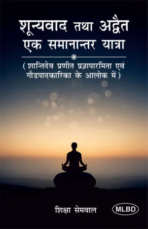 शून्यवाद तथा अद्वैत एक समानान्तर यात्रा: शान्तिदेव प्रणीत प्रज्ञापारमिता एवं गौडपादकारिका के आलोक में (Shunyavaad tatha Advait ek Samaanantar Yatra: Shantidev Pranit Prajnaparamita evam Gaudapadakarika ke Aalok mein)