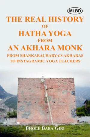 The Real History of Hatha Yoga from an Akhara Monk: From Shankaracharya’s Akharas to Instagramic Yoga Teachers