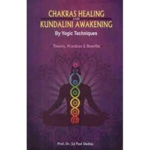 Chakras Healing and kundalini awakening by yogic techniques: theory, practices, and benefits