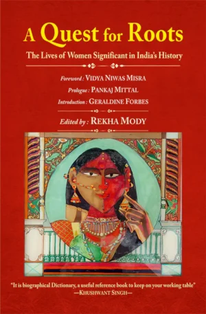 A Quest for Roots: The Lives of Women Significant in India’s History (Foreword by Vidya Niwas Misra)