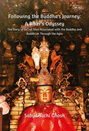 Following the Buddha’s Journey: A Biker’s Odyssey (The Story of Sacred Sites Associated with the Buddha and Buddhism Through the Ages) (Vol.1)