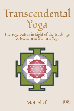 Transcendental Yoga: The Yoga Sutras in Light of the Teachings of Maharishi Mahesh Yogi