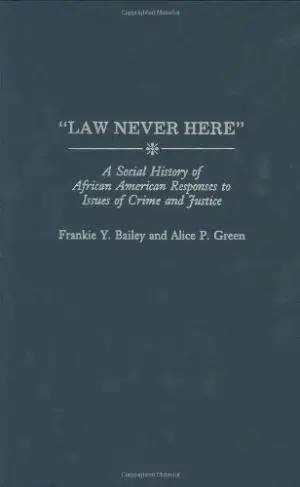 “law Never Here”: A Social History Of African American Responses To Issues Of Crime And Justice