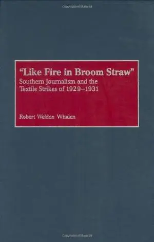 ” Like Fire In Broom Straw”: Southern Journalism And The Textile Strikes Of 1929-1931
